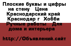 Плоские буквы и цифры на стену › Цена ­ 40 - Краснодарский край, Краснодар г. Хобби. Ручные работы » Для дома и интерьера   